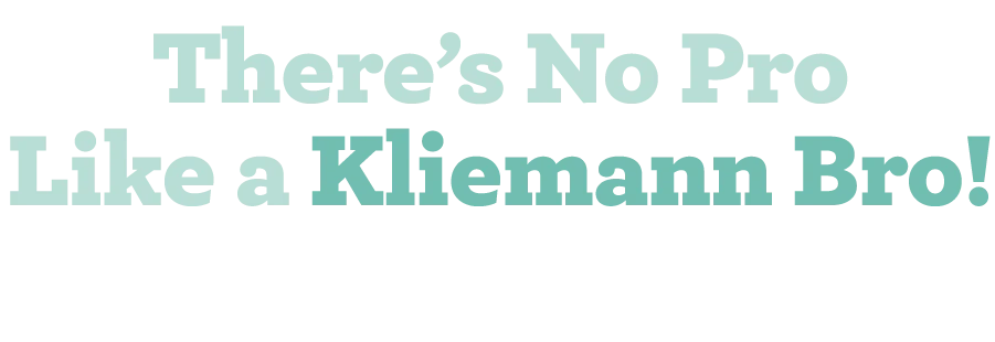 There’s No Pro Like a Kliemann Bro!