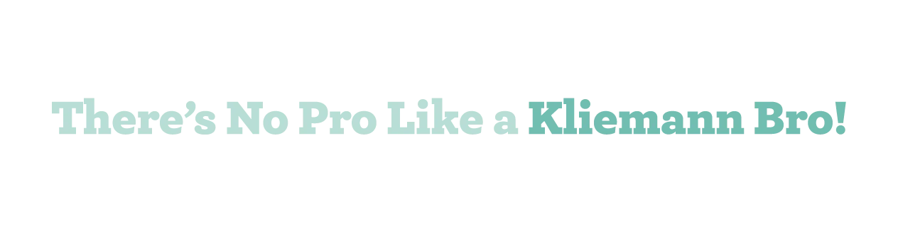 There’s No Pro Like a Kliemann Bro!